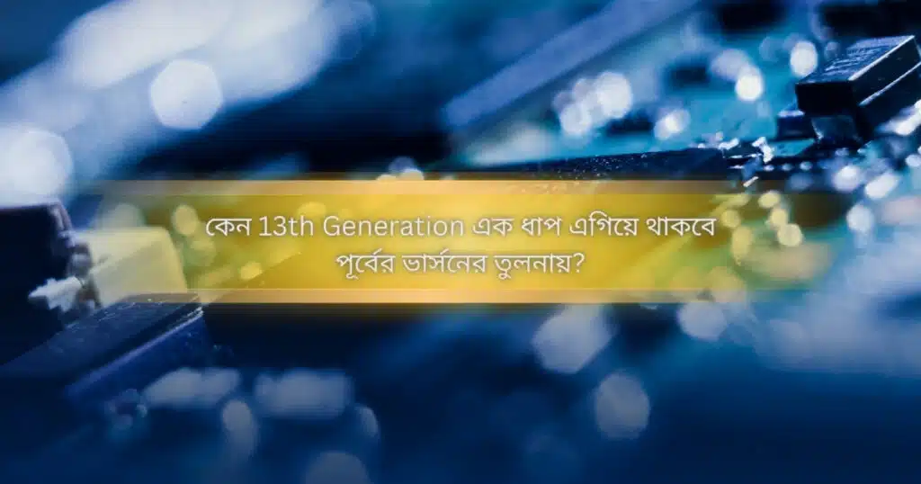 Why 13th Gen a-step ahead from previous version